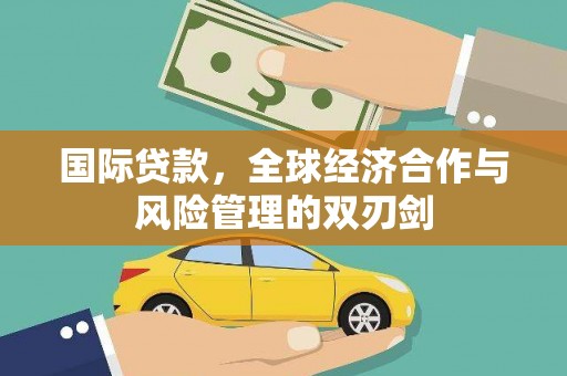 宜兰国际贷款，全球经济合作与风险管理的双刃剑
