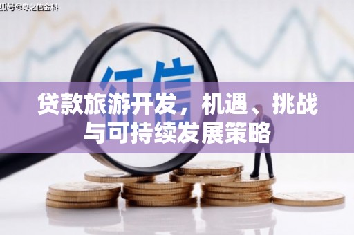 宜兰贷款旅游开发，机遇、挑战与可持续发展策略