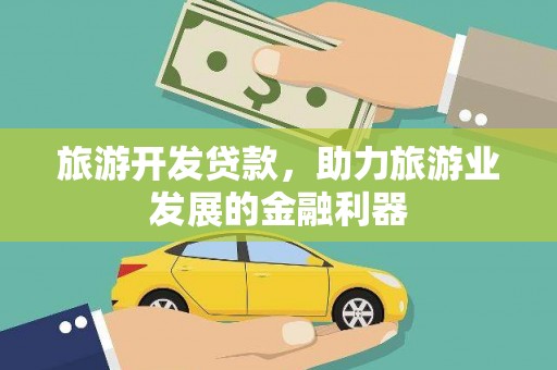 宜兰旅游开发贷款，助力旅游业发展的金融利器