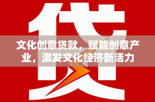 宜兰文化创意贷款，赋能创意产业，激发文化经济新活力