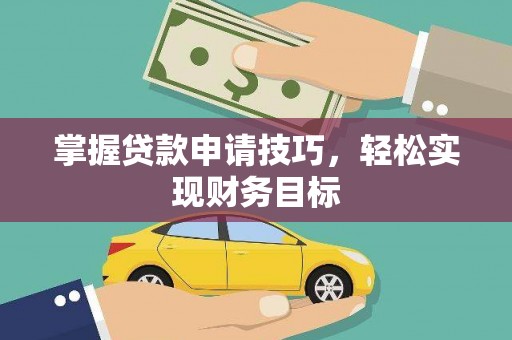 宜兰掌握贷款申请技巧，轻松实现财务目标