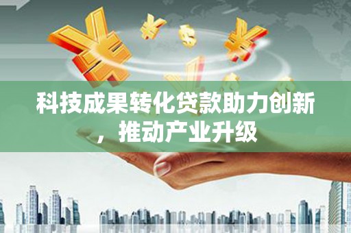 宜兰科技成果转化贷款助力创新，推动产业升级