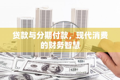 宜兰贷款与分期付款，现代消费的财务智慧