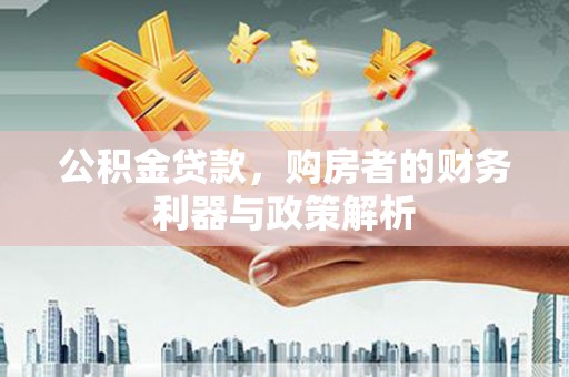 宜兰公积金贷款，购房者的财务利器与政策解析