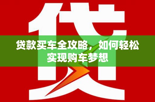 宜兰贷款买车全攻略，如何轻松实现购车梦想