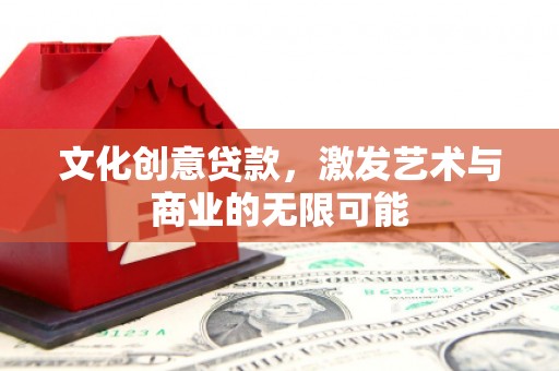 宜兰文化创意贷款，激发艺术与商业的无限可能