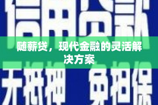 宜兰随薪贷，现代金融的灵活解决方案