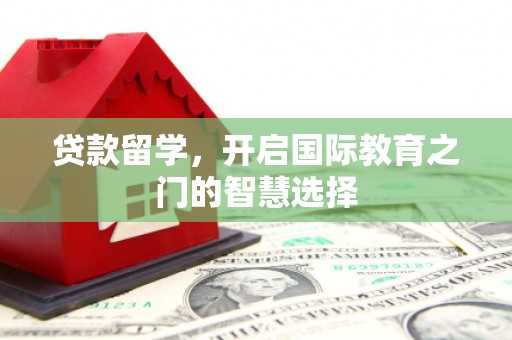宜兰贷款留学，开启国际教育之门的智慧选择