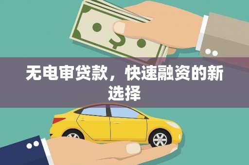 宜兰无电审贷款，快速融资的新选择