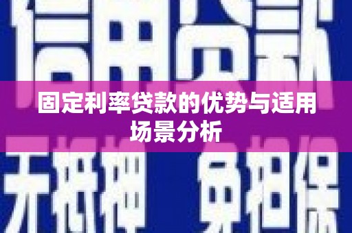 宜兰固定利率贷款的优势与适用场景分析