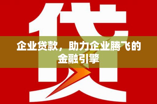 宜兰企业贷款，助力企业腾飞的金融引擎