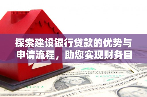 宜兰探索建设银行贷款的优势与申请流程，助您实现财务目标