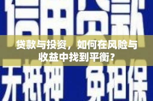 宜兰贷款与投资，如何在风险与收益中找到平衡？