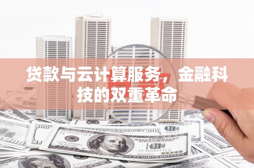 宜兰贷款与云计算服务，金融科技的双重革命