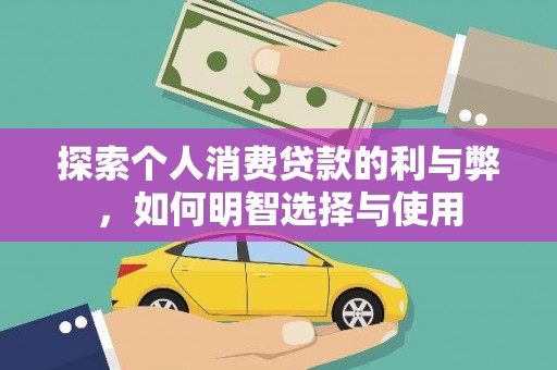 宜兰探索个人消费贷款的利与弊，如何明智选择与使用