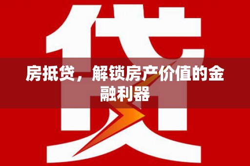 宜兰房抵贷，解锁房产价值的金融利器