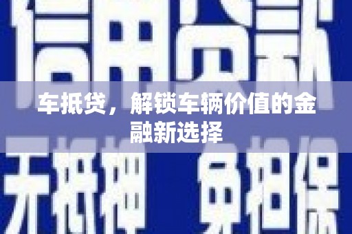 宜兰车抵贷，解锁车辆价值的金融新选择