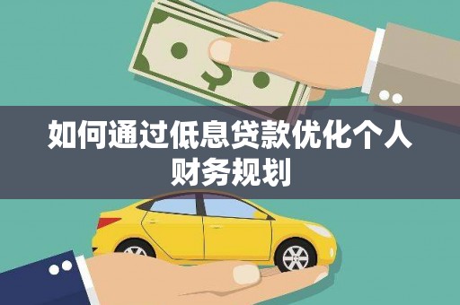 宜兰如何通过低息贷款优化个人财务规划