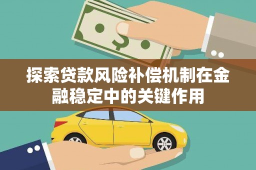 宜兰探索贷款风险补偿机制在金融稳定中的关键作用