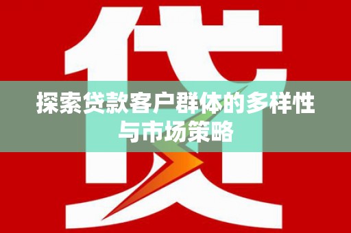 宜兰探索贷款客户群体的多样性与市场策略
