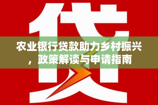 宜兰农业银行贷款助力乡村振兴，政策解读与申请指南