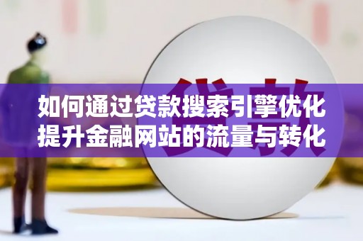 宜兰如何通过贷款搜索引擎优化提升金融网站的流量与转化率