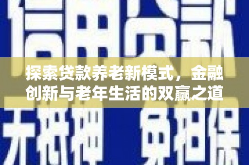 宜兰探索贷款养老新模式，金融创新与老年生活的双赢之道