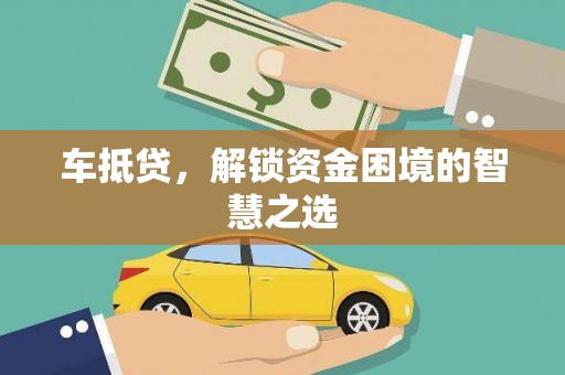 宜兰车抵贷，解锁资金困境的智慧之选
