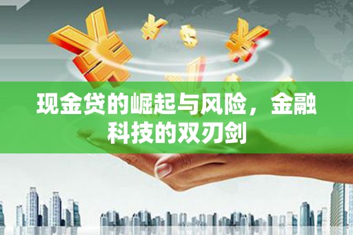 宜兰现金贷的崛起与风险，金融科技的双刃剑