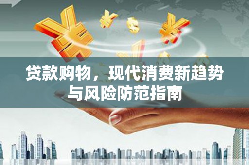 宜兰贷款购物，现代消费新趋势与风险防范指南