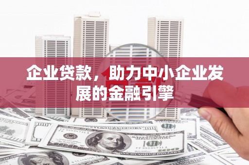 宜兰企业贷款，助力中小企业发展的金融引擎