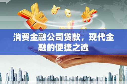 宜兰消费金融公司贷款，现代金融的便捷之选