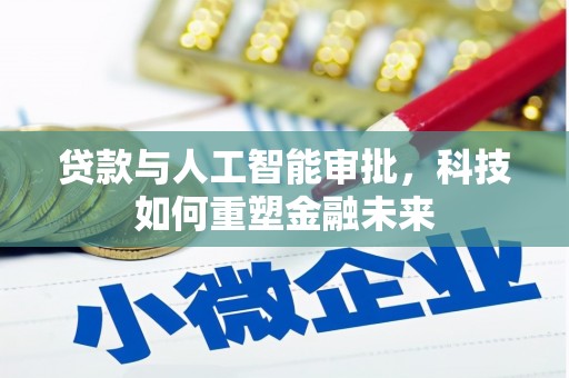宜兰贷款与人工智能审批，科技如何重塑金融未来