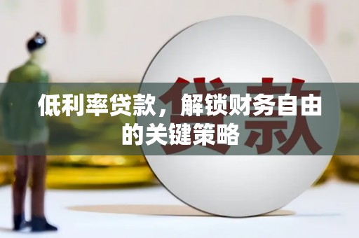宜兰低利率贷款，解锁财务自由的关键策略
