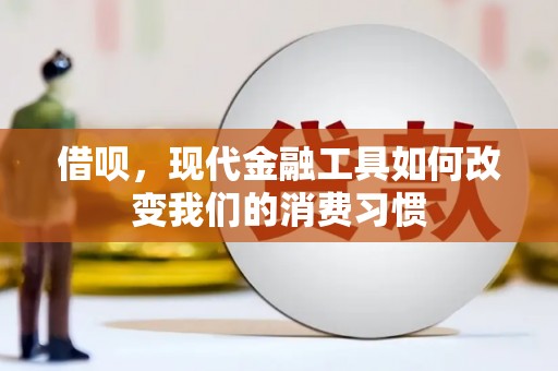宜兰借呗，现代金融工具如何改变我们的消费习惯