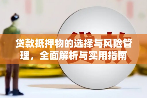 宜兰贷款抵押物的选择与风险管理，全面解析与实用指南