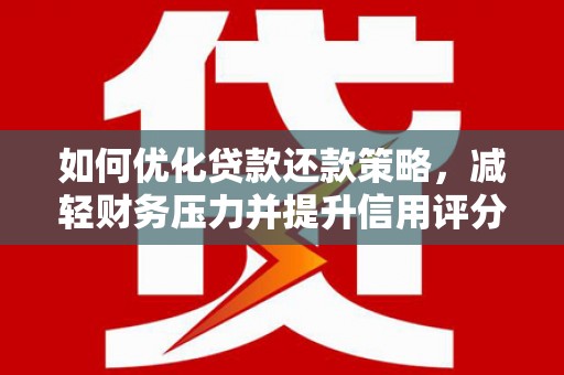宜兰如何优化贷款还款策略，减轻财务压力并提升信用评分