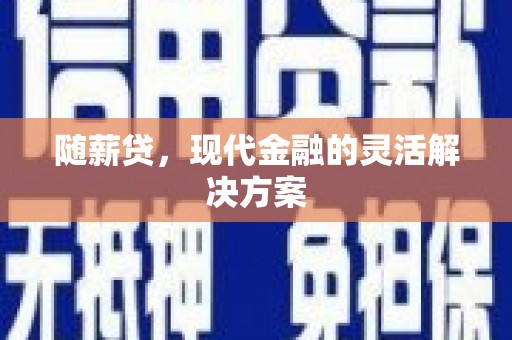 宜兰随薪贷，现代金融的灵活解决方案