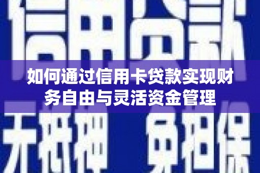 宜兰如何通过信用卡贷款实现财务自由与灵活资金管理