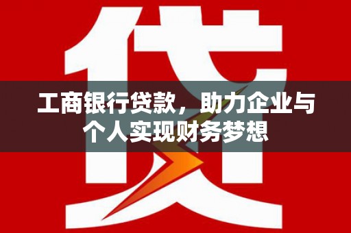 宜兰工商银行贷款，助力企业与个人实现财务梦想