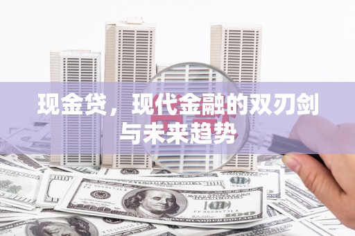 宜兰现金贷，现代金融的双刃剑与未来趋势