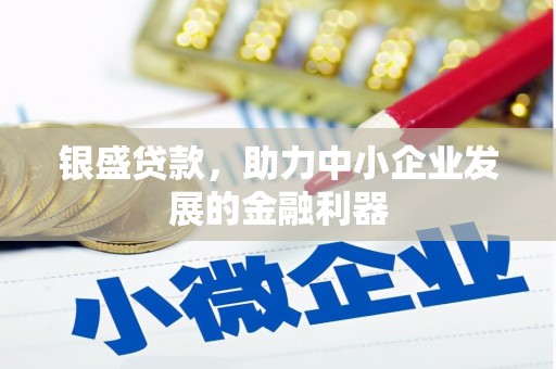 宜兰银盛贷款，助力中小企业发展的金融利器