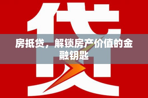 宜兰房抵贷，解锁房产价值的金融钥匙