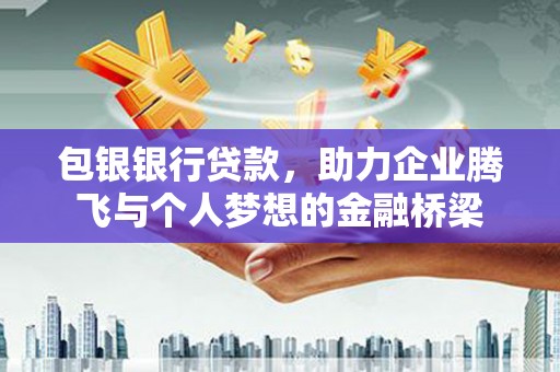 宜兰包银银行贷款，助力企业腾飞与个人梦想的金融桥梁