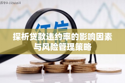宜兰探析贷款违约率的影响因素与风险管理策略
