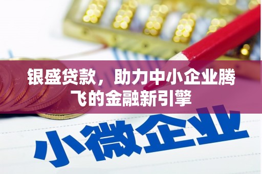 宜兰银盛贷款，助力中小企业腾飞的金融新引擎