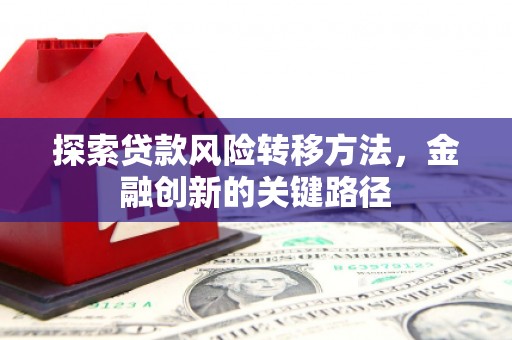 宜兰探索贷款风险转移方法，金融创新的关键路径