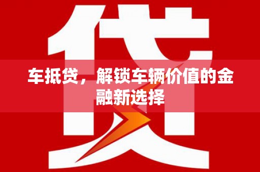 宜兰车抵贷，解锁车辆价值的金融新选择
