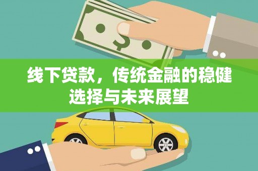 宜兰线下贷款，传统金融的稳健选择与未来展望