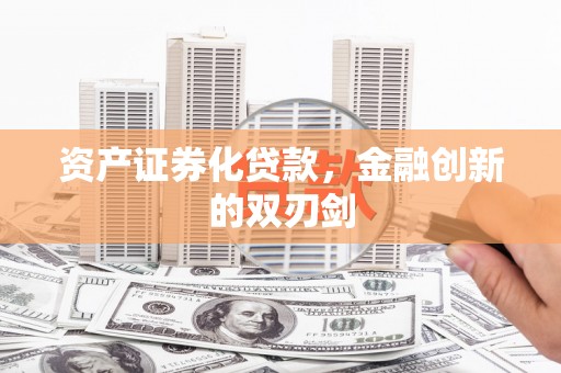 宜兰资产证券化贷款，金融创新的双刃剑